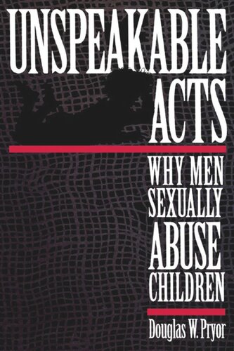 Unspeakable Acts Why Men Sexually Abuse Children Doug W Pryor