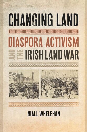Changing Land Diaspora Activism And The Irish Land War Niall Whelehan