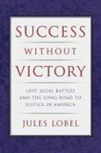Success Without Victory Lost Legal Battles And The Long Road To Justice In America Jules Lobel