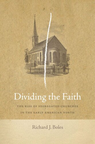 Dividing The Faith The Rise Of Segregated Churches In The Early American North Richard J Boles