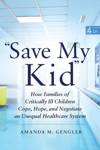 Save My Kid How Families Of Critically Ill Children Cope Hope And Negotiate An Unequal Healthcare System Amanda M Gengler