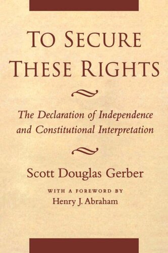 To Secure These Rights The Declaration Of Independence And Constitutional Interpretation Scott Douglas Gerber