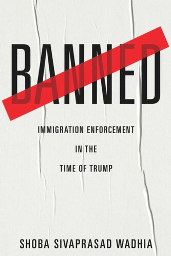 Banned Immigration Enforcement In The Time Of Trump Shoba Sivaprasad Wadhia