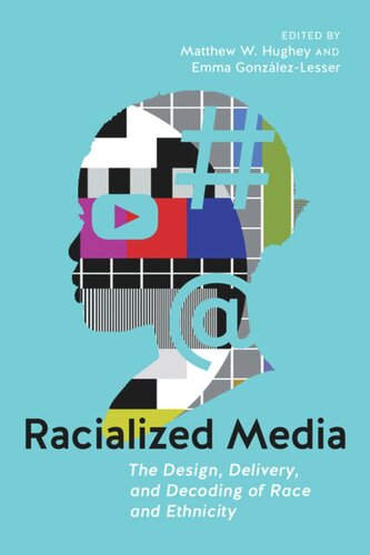 Racialized Media The Design Delivery And Decoding Of Race And Ethnicity Matthew W Hughey Editor Emma Gonzlezlesser Editor