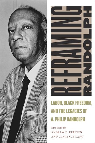 Reframing Randolph Labor Black Freedom And The Legacies Of A Philip Randolph Andrew E Kersten Clarence Lang
