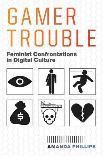 Gamer Trouble Feminist Confrontations In Digital Culture Amanda Phillips