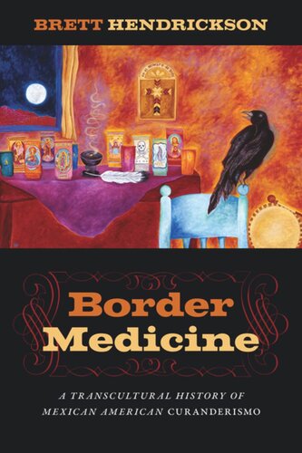 Border Medicine A Transcultural History Of Mexican American Curanderismo Brett Hendrickson