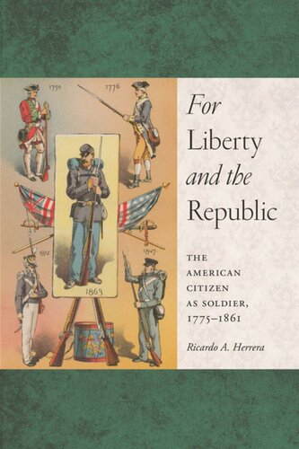 For Liberty And The Republic The American Citizen As Soldier 17751861 Ricardo A Herrera