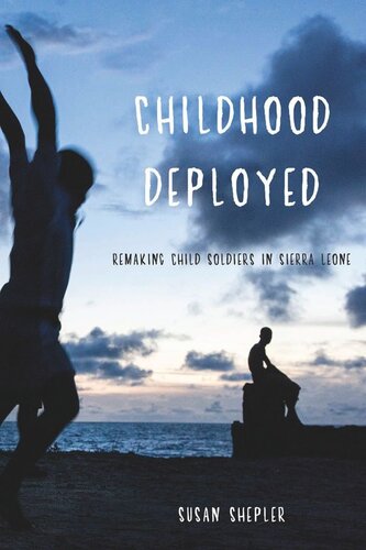 Childhood Deployed Remaking Child Soldiers In Sierra Leone Susan Shepler