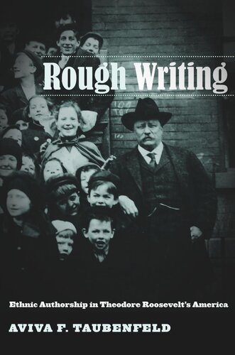 Rough Writing Ethnic Authorship In Theodore Roosevelts America Aviva F Taubenfeld
