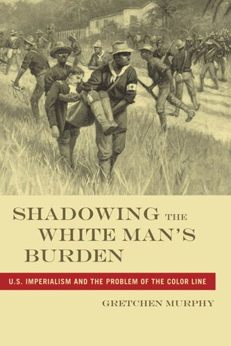Shadowing The White Mans Burden Us Imperialism And The Problem Of The Color Line Gretchen Murphy
