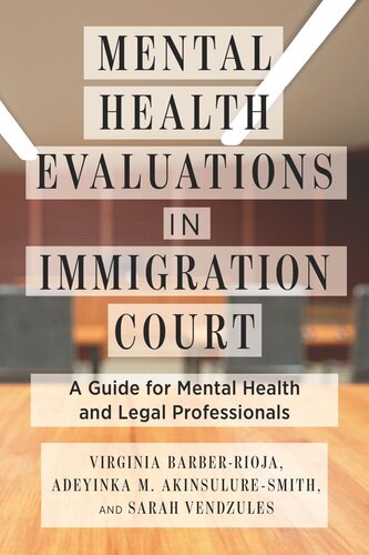 Mental Health Evaluations In Immigration Court A Guide For Mental Health And Legal Professionals Virginia Barberrioja Adeyinka M Akinsuluresmith Sarah Vendzules