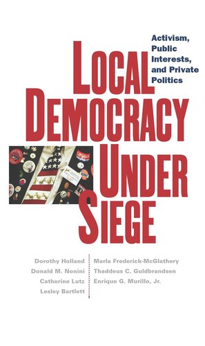 Local Democracy Under Siege Activism Public Interests And Private Politics Dorothy Holland Donald M Nonini Catherine Lutz Lesley Bartlett Marla Frederickmcglathery Thaddeus C Guldbrandsen Enrique G Murillo