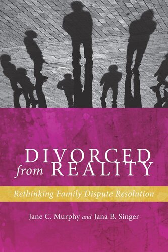 Divorced From Reality Rethinking Family Dispute Resolution Jane C Murphy Jana B Singer