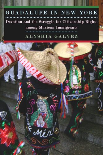 Guadalupe In New York Devotion And The Struggle For Citizenship Rights Among Mexican Immigrants Alyshia Galvez