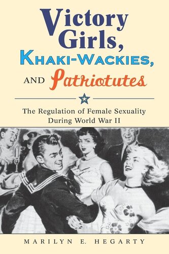 Victory Girls Khakiwackies And Patriotutes The Regulation Of Female Sexuality During World War Ii Marilyn E Hegarty