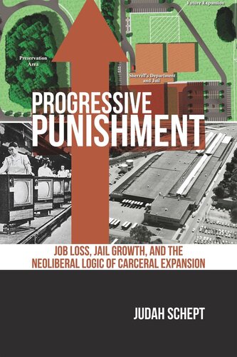 Progressive Punishment Job Loss Jail Growth And The Neoliberal Logic Of Carceral Expansion Judah Schept