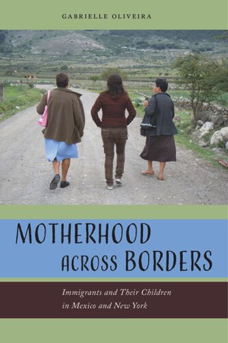 Motherhood Across Borders Immigrants And Their Children In Mexico And New York Gabrielle Oliveira