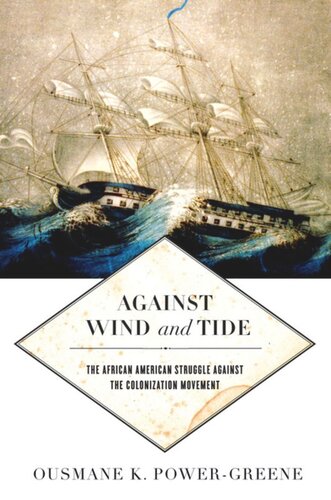 Against Wind And Tide The African American Struggle Against The Colonization Movement Ousmane K Powergreene