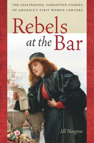 Rebels At The Bar The Fascinating Forgotten Stories Of Americas First Women Lawyers Jill Norgren