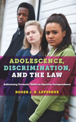 Adolescence Discrimination And The Law Addressing Dramatic Shifts In Equality Jurisprudence Roger Jr Levesque