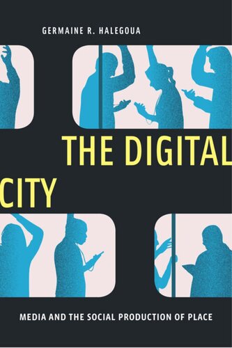 The Digital City Media And The Social Production Of Place Germaine R Halegoua