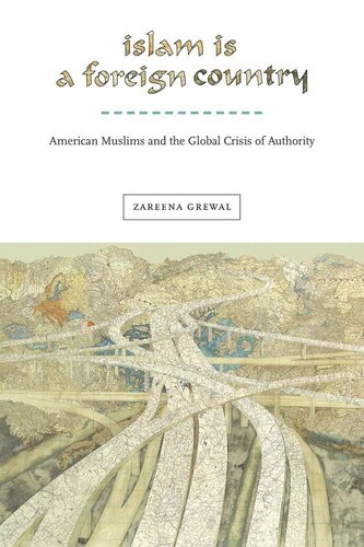 Islam Is A Foreign Country American Muslims And The Global Crisis Of Authority Zareena Grewal