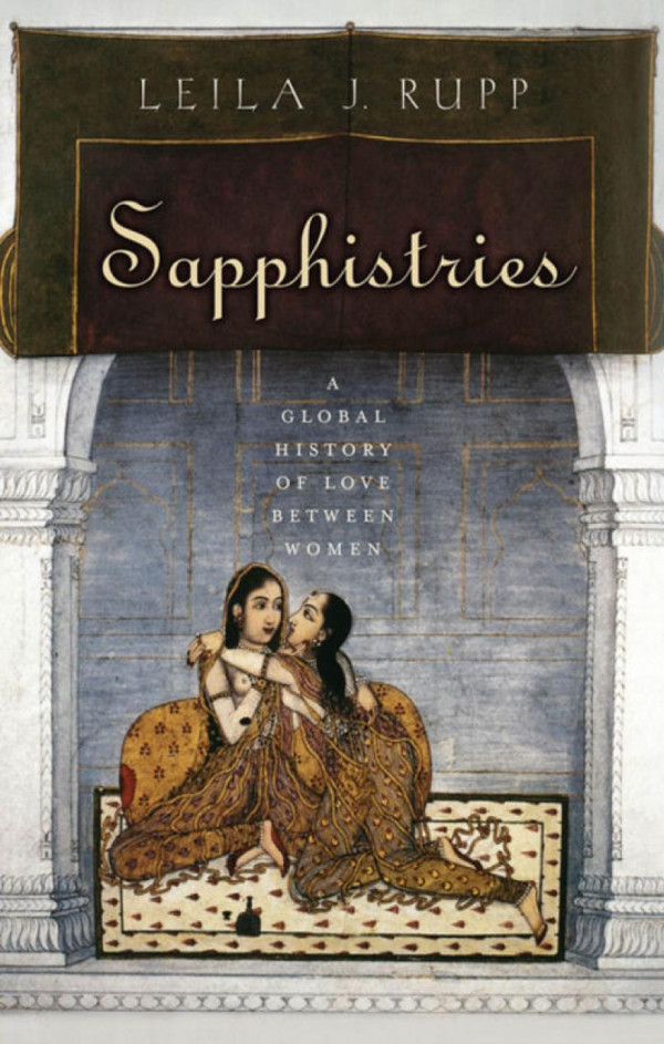 Sapphistries A Global History Of Love Between Women Leila J Rupp