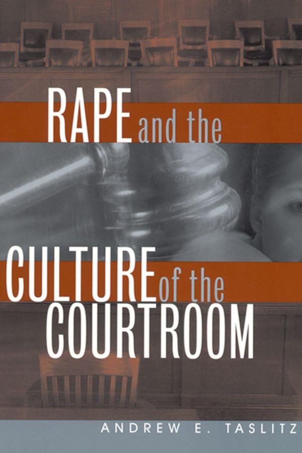 Rape And The Culture Of The Courtroom Andrew E Taslitz