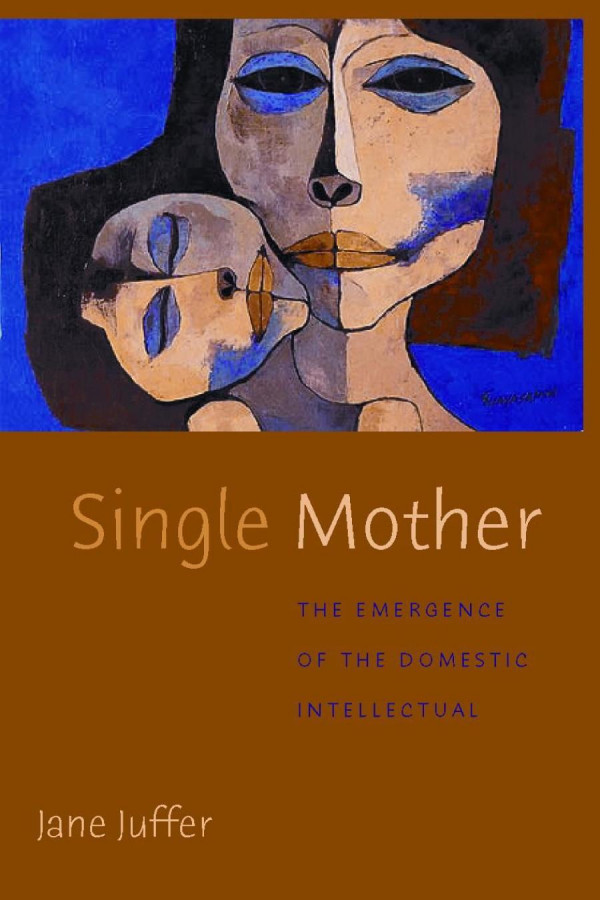 Single Mother The Emergence Of The Domestic Intellectual Jane Juffer