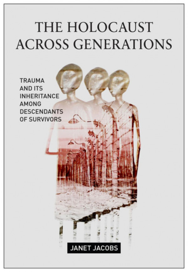 The Holocaust Across Generations Trauma And Its Inheritance Among Descendants Of Survivors Janet Jacobs