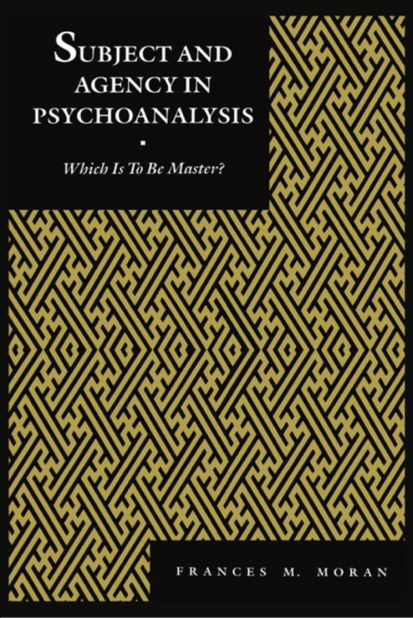 Subject And Agency In Psychoanalysis Which Is To Be Master Frances Moran