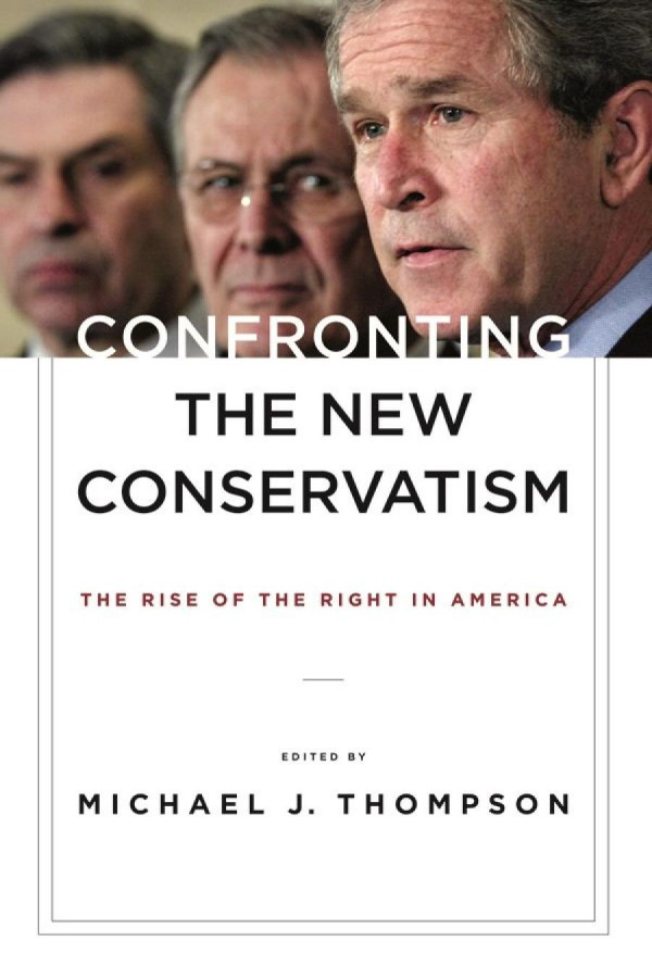 Confronting The New Conservatism The Rise Of The Right In America Michael Thompson Editor