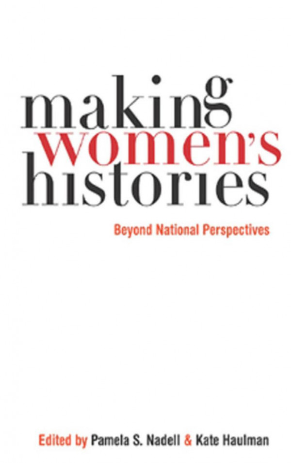 Making Womens Histories Beyond National Perspectives Pamela S Nadell Editor Kate Haulman Editor