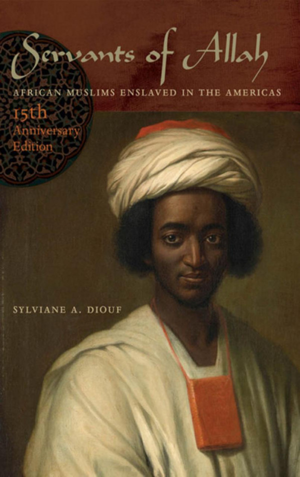 Servants Of Allah African Muslims Enslaved In The Americas Sylviane A Diouf