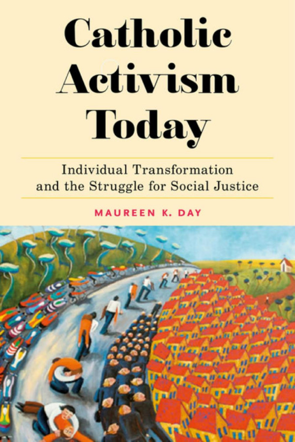 Catholic Activism Today Individual Transformation And The Struggle For Social Justice Maureen K Day