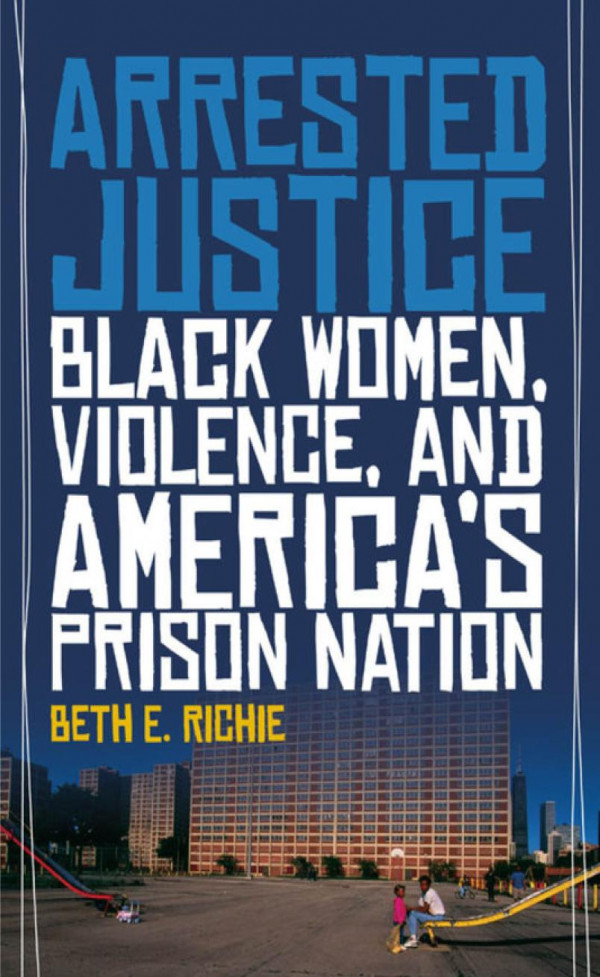 Arrested Justice Black Women Violence And Americas Prison Nation Beth E Richie