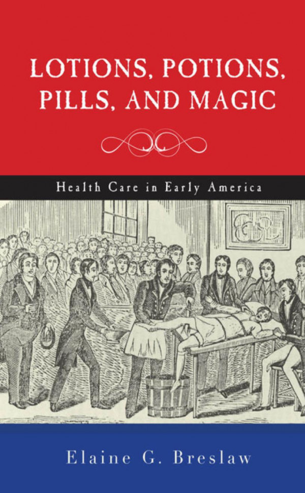 Lotions Potions Pills And Magic Health Care In Early America Elaine G Breslaw