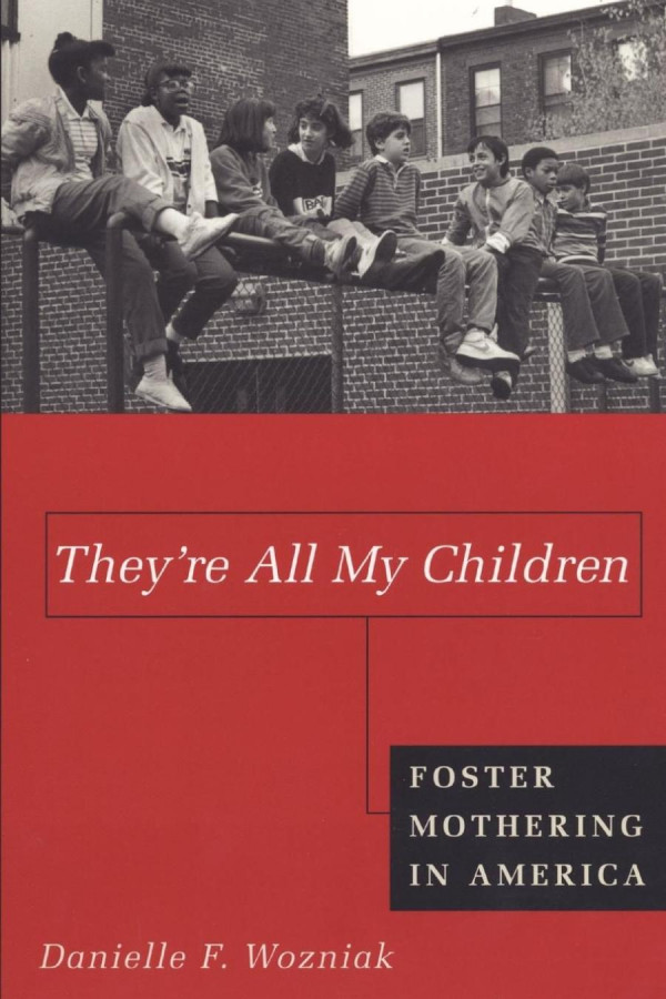 Theyre All My Children Foster Mothering In America Danielle Wozniak