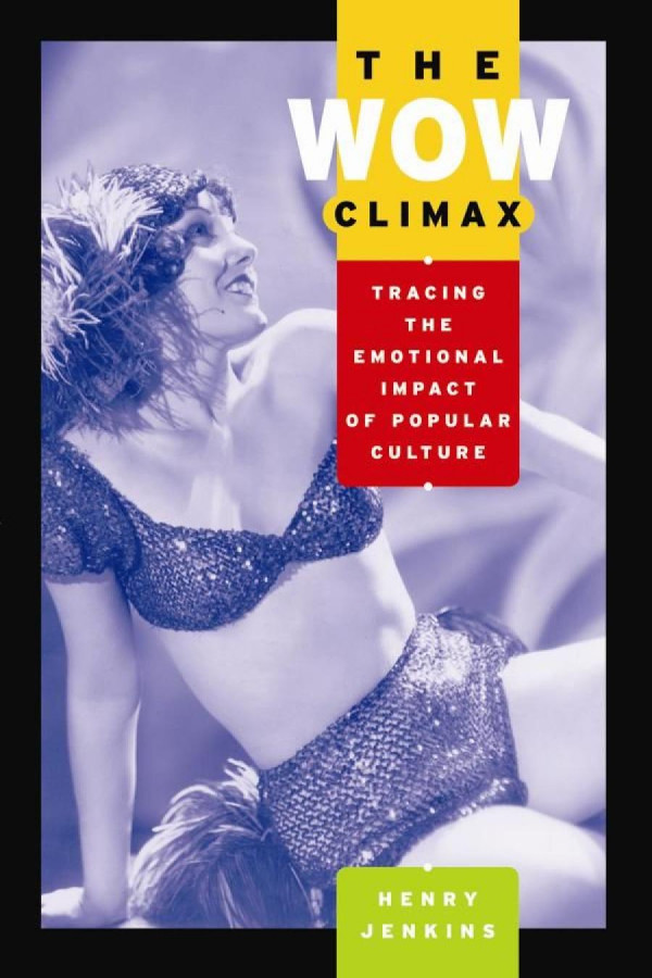 The Wow Climax Tracing The Emotional Impact Of Popular Culture Henry Jenkins
