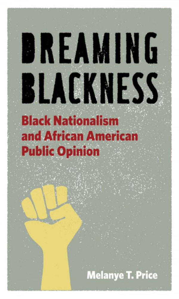 Dreaming Blackness Black Nationalism And African American Public Opinion Melanye T Price