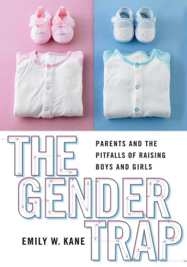 The Gender Trap Parents And The Pitfalls Of Raising Boys And Girls Emily W Kane