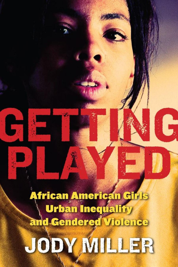 Getting Played African American Girls Urban Inequality And Gendered Violence Jody Miller