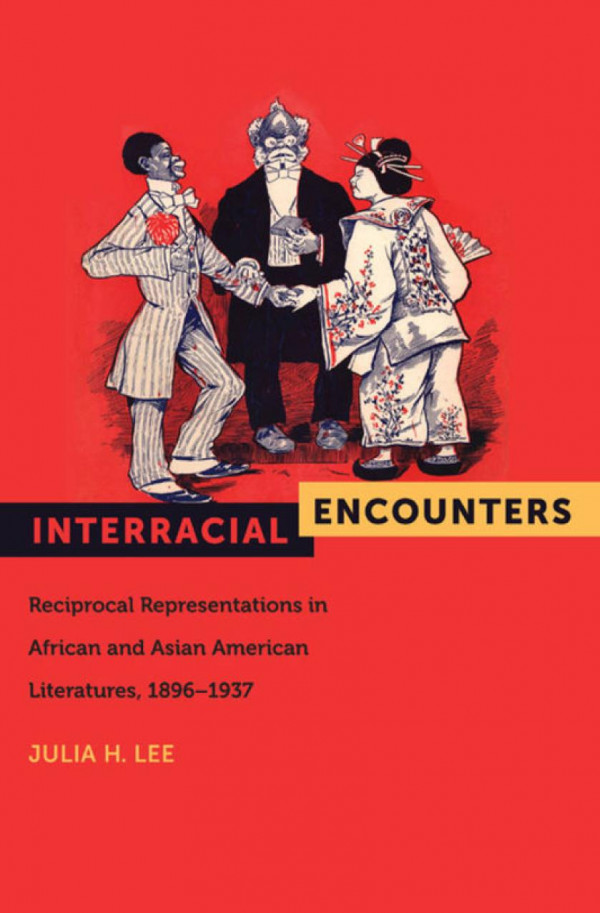 Interracial Encounters Reciprocal Representations In African And Asian American Literatures 18961937 Julia H Lee