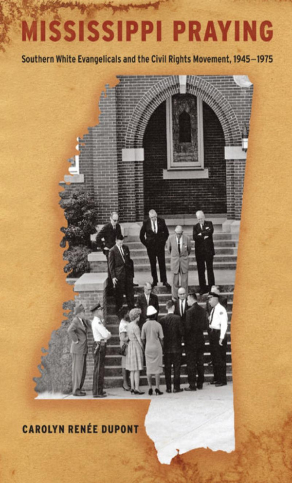 Mississippi Praying Southern White Evangelicals And The Civil Rights Movement 19451975 Carolyn Rene Dupont
