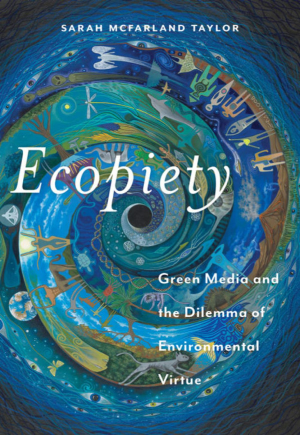 Ecopiety Green Media And The Dilemma Of Environmental Virtue Sarah Mcfarland Taylor