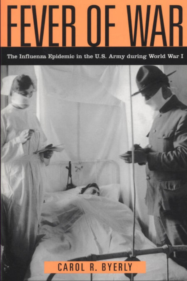 Fever Of War The Influenza Epidemic In The Us Army During World War I Carol R Byerly