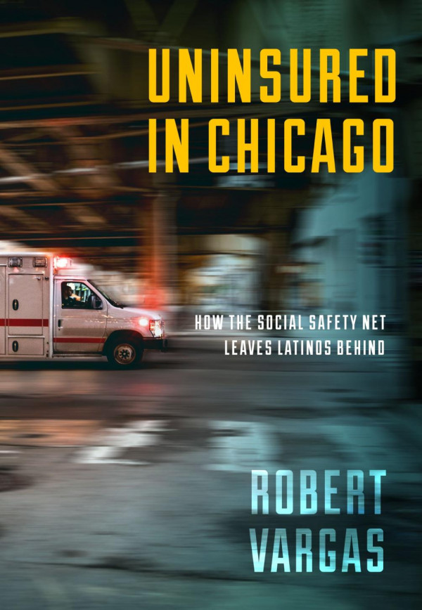 Uninsured In Chicago How The Social Safety Net Leaves Latinos Behind Robert Vargas
