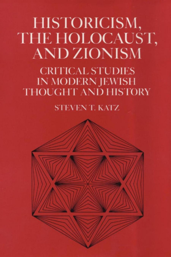 Historicism The Holocaust And Zionism Critical Studies In Modern Jewish History And Thought Steven T Katz