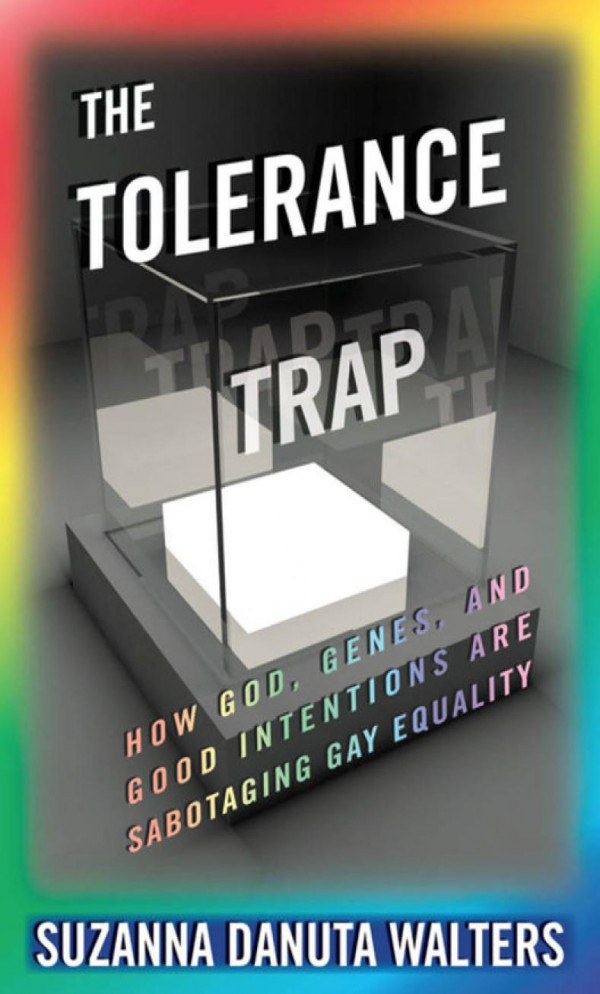 The Tolerance Trap How God Genes And Good Intentions Are Sabotaging Gay Equality Suzanna Danuta Walters